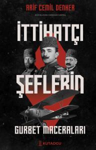 İttihatçı Şeflerin Gurbet Maceraları İttihatçı Şeflerin Gurbet Maceraları